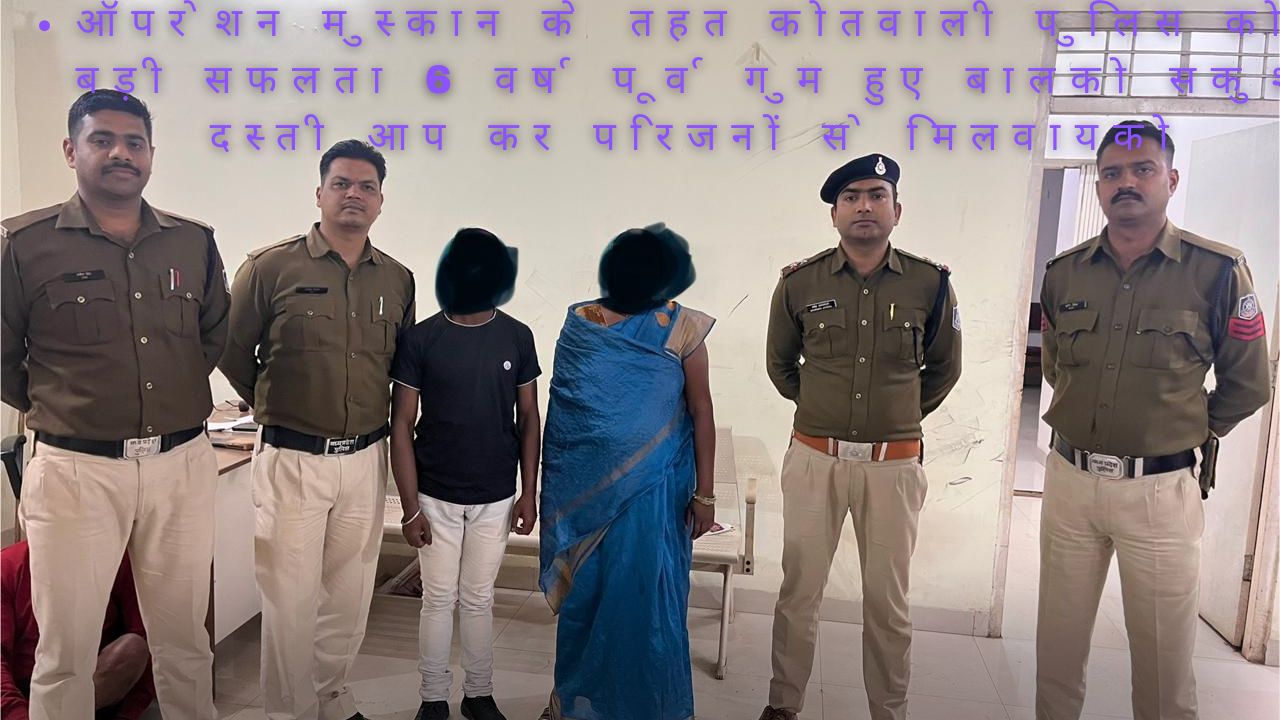 ऑपरेशन मुस्कान के तहत कोतवाली पुलिस को मिली बड़ी सफलता 6 वर्ष पूर्व गुम हुए 20250206 135944 00004158485422339057320 ऑपरेशन मुस्कान के तहत कोतवाली पुलिस की बड़ी सफलता 6 वर्ष पूर्व गुम हुए बालक का सकुशल दस्तयाब  कर परिजनों से मिलवाया