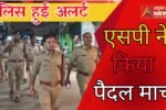 अपराधियों पर शिकंजा कसने सड़कों पर उतरे एसपी, पुलिस बल ने किया पैदल मार्च