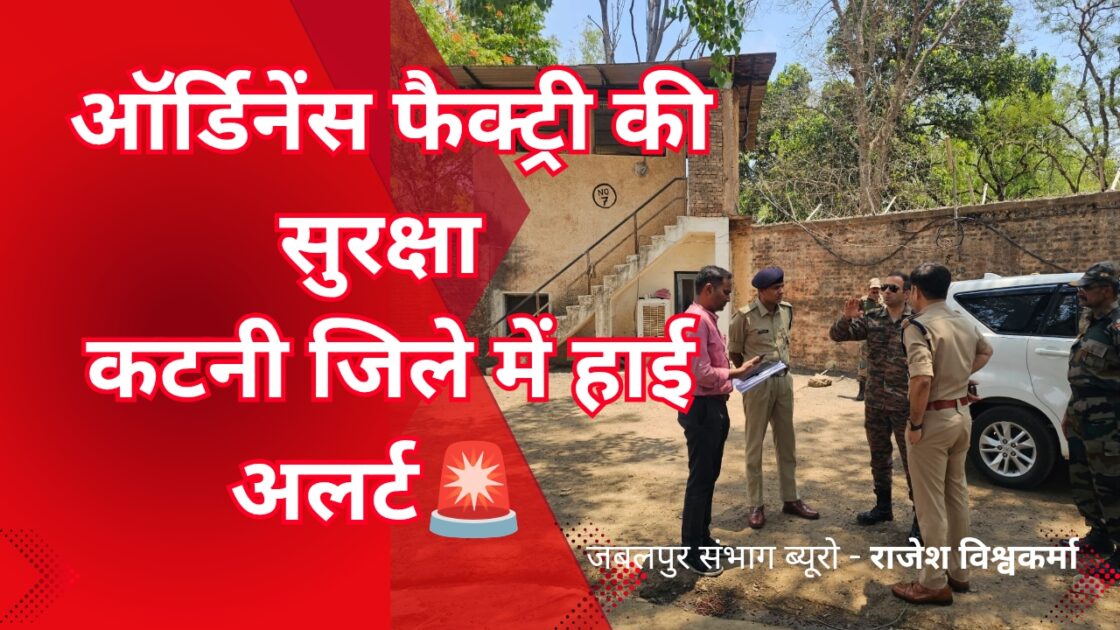 कटनी ऑर्डिनेंस फैक्ट्री 20250509 223607 0000 पाकिस्तान के निशाने पर कटनी! ऑर्डिनेंस फैक्ट्री की सुरक्षा