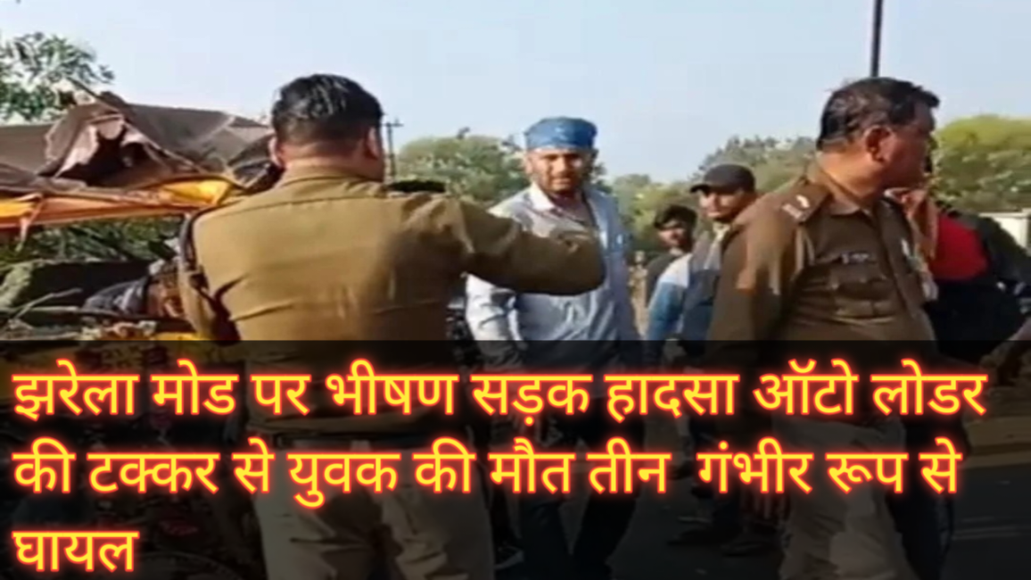 1001212291 झरेला मोड़ पर भीषण सड़क हादसा: ऑटो–लोडर की टक्कर में युवक की मौत, तीन गंभीर घायल*