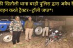 चौकी खितौली थाना बरही पुलिस द्वारा अवैध रेत परिवहन करते ट्रैक्टर–ट्रॉली जप्त